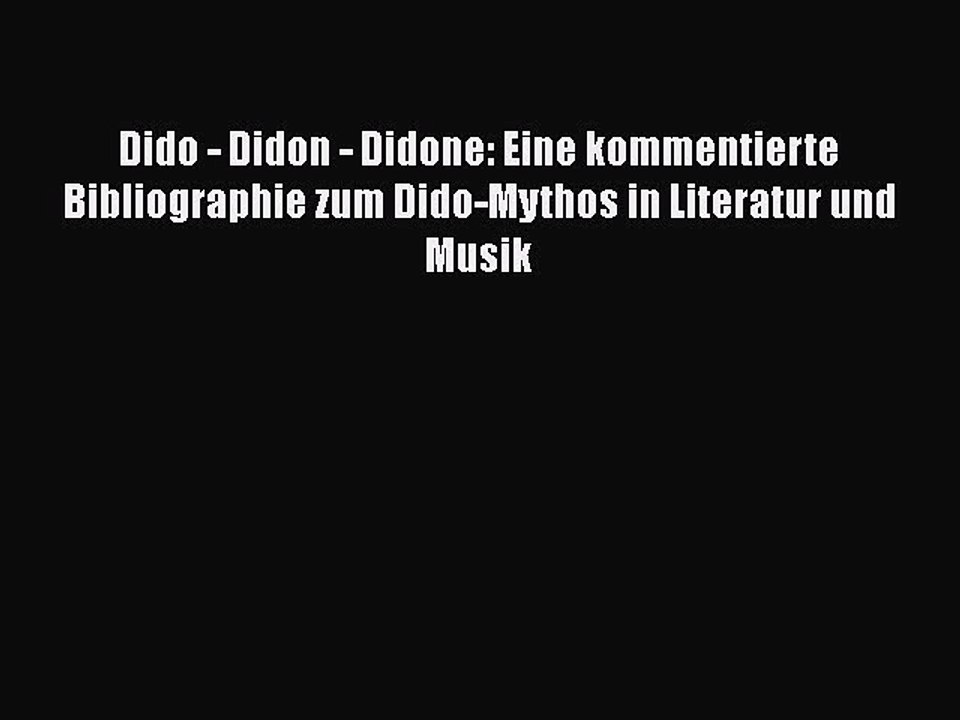 Download Dido - Didon - Didone: Eine kommentierte Bibliographie zum Dido-Mythos in Literatur
