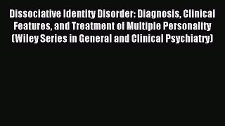 Read Dissociative Identity Disorder: Diagnosis Clinical Features and Treatment of Multiple
