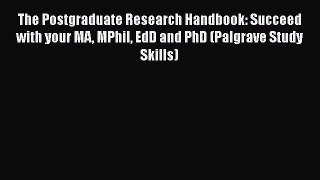 PDF The Postgraduate Research Handbook: Succeed with your MA MPhil EdD and PhD (Palgrave Study