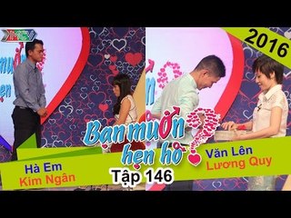 BẠN MUỐN HẸN HÒ - Tập 146 | Kim Ngân - Hà Em | Văn Lên - Lương Quy | 29/02/2016