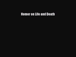 Read Homer on Life and Death Ebook Free