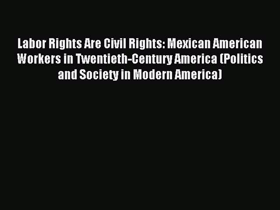 [PDF] Labor Rights Are Civil Rights: Mexican American Workers in Twentieth-Century America