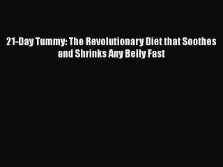 Read 21-Day Tummy: The Revolutionary Diet that Soothes and Shrinks Any Belly Fast Ebook Free