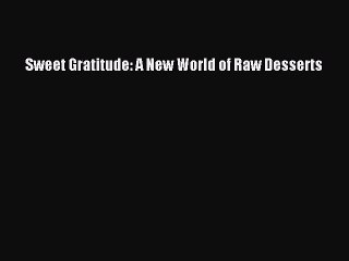 Read Sweet Gratitude: A New World of Raw Desserts Ebook Free