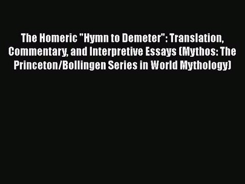Download The Homeric Hymn to Demeter: Translation Commentary and Interpretive Essays (Mythos: