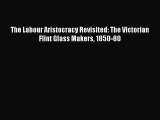 [PDF] The Labour Aristocracy Revisited: The Victorian Flint Glass Makers 1850-80 [Read] Online
