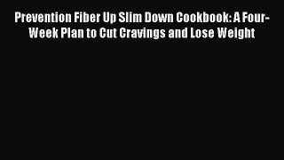 Read Prevention Fiber Up Slim Down Cookbook: A Four-Week Plan to Cut Cravings and Lose Weight