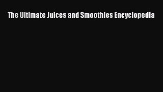 Read The Ultimate Juices and Smoothies Encyclopedia Ebook Free