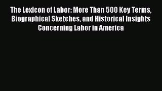 [PDF] The Lexicon of Labor: More Than 500 Key Terms Biographical Sketches and Historical Insights