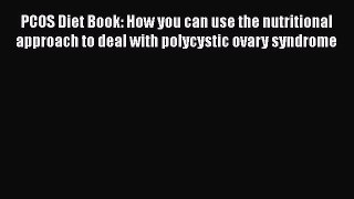 Read PCOS Diet Book: How you can use the nutritional approach to deal with polycystic ovary