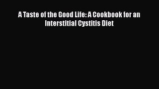 Read A Taste of the Good Life: A Cookbook for an Interstitial Cystitis Diet Ebook Free