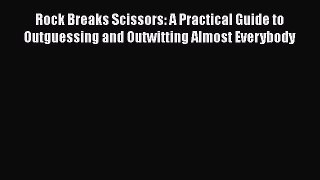 Read Rock Breaks Scissors: A Practical Guide to Outguessing and Outwitting Almost Everybody