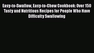 Read Easy-to-Swallow Easy-to-Chew Cookbook: Over 150 Tasty and Nutritious Recipes for People