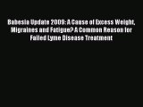 Read Babesia Update 2009: A Cause of Excess Weight Migraines and Fatigue? A Common Reason for