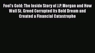 Read Fool's Gold: The Inside Story of J.P. Morgan and How Wall St. Greed Corrupted Its Bold