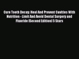 Read Cure Tooth Decay: Heal And Prevent Cavities With Nutrition - Limit And Avoid Dental Surgery