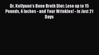 Download Dr. Kellyann's Bone Broth Diet: Lose up to 15 Pounds 4 Inches - and Your Wrinkles!