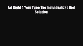 Read Eat Right 4 Your Type: The Individualized Diet Solution Ebook Free