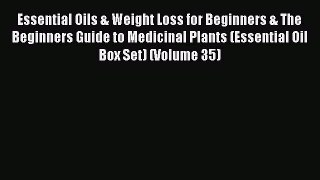Read Essential Oils & Weight Loss for Beginners & The Beginners Guide to Medicinal Plants (Essential