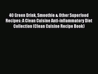 Read 40 Green Drink Smoothie & Other Superfood Recipes: A Clean Cuisine Anti-inflammatory Diet