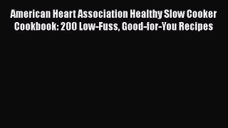 Download American Heart Association Healthy Slow Cooker Cookbook: 200 Low-Fuss Good-for-You