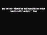 Download The Hormone Reset Diet: Heal Your Metabolism to Lose Up to 15 Pounds in 21 Days Ebook