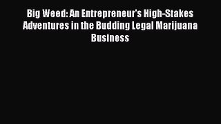 Read Big Weed: An Entrepreneur's High-Stakes Adventures in the Budding Legal Marijuana Business