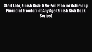 Read Start Late Finish Rich: A No-Fail Plan for Achieving Financial Freedom at Any Age (Finish