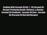 Read Cooking With Coconut Oil Vol. 1 - 50 Coconut Oil Recipes Promoting Health Wellness & Beauty