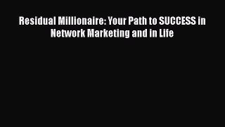 [Online PDF] Residual Millionaire: Your Path to SUCCESS in Network Marketing and in Life  Full