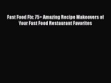 Read Fast Food Fix: 75+ Amazing Recipe Makeovers of Your Fast Food Restaurant Favorites Ebook