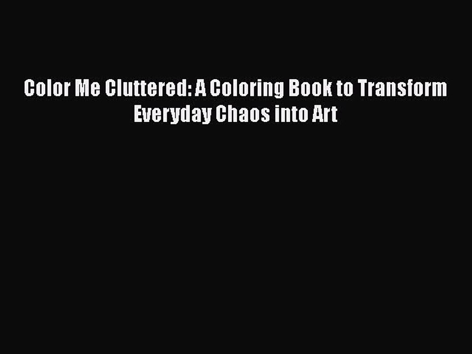 Read Books Color Me Cluttered: A Coloring Book to Transform Everyday Chaos into Art E-Book