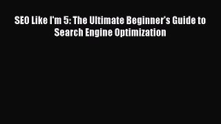 [PDF] SEO Like I'm 5: The Ultimate Beginner's Guide to Search Engine Optimization  Read Online