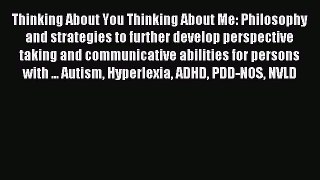 Read Thinking About You Thinking About Me: Philosophy and strategies to further develop perspective