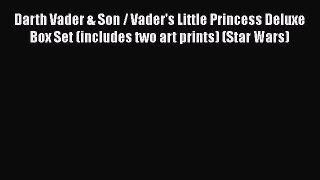 Read Books Darth Vader & Son / Vader's Little Princess Deluxe Box Set (includes two art prints)
