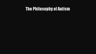 Download The Philosophy of Autism Ebook Free