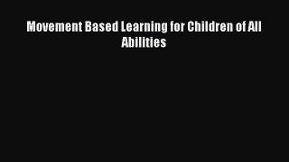 Read Movement Based Learning for Children of All Abilities PDF Online