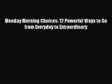 Read Monday Morning Choices: 12 Powerful Ways to Go from Everyday to Extraordinary Ebook Online