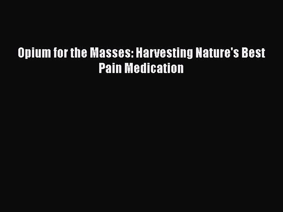 Read Books Opium for the Masses: Harvesting Nature's Best Pain Medication PDF Online