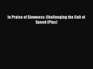 Read Books In Praise of Slowness: Challenging the Cult of Speed (Plus) E-Book Free