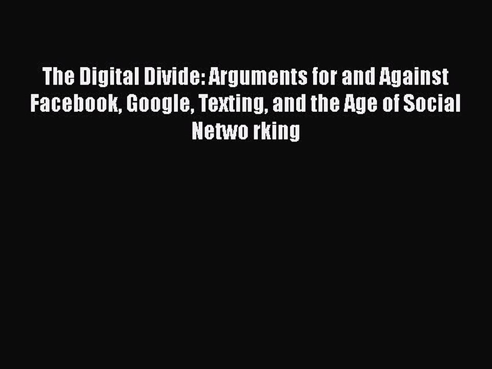 Read Books The Digital Divide: Arguments for and Against Facebook Google Texting and the Age