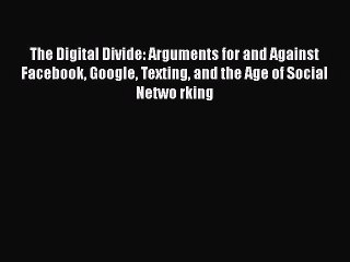 Read Books The Digital Divide: Arguments for and Against Facebook Google Texting and the Age