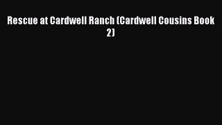 Read Rescue at Cardwell Ranch (Cardwell Cousins Book 2) Ebook Free