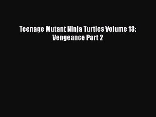 Read Books Teenage Mutant Ninja Turtles Volume 13: Vengeance Part 2 E-Book Free