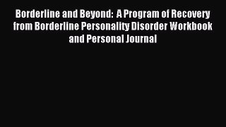 Download Borderline and Beyond:  A Program of Recovery from Borderline Personality Disorder