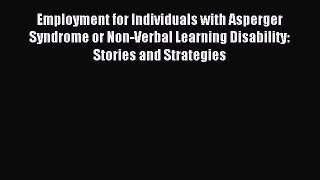 Download Employment for Individuals with Asperger Syndrome or Non-Verbal Learning Disability: