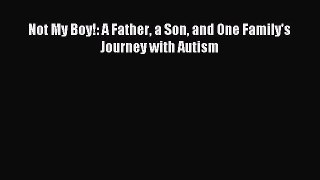 Read Not My Boy!: A Father a Son and One Family's Journey with Autism Ebook Online