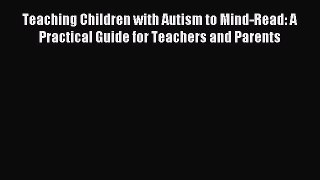 Read Teaching Children with Autism to Mind-Read: A Practical Guide for Teachers and Parents