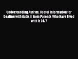 Read Understanding Autism: Useful Information for Dealing with Autism from Parents Who Have