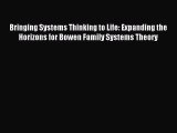 Download Bringing Systems Thinking to Life: Expanding the Horizons for Bowen Family Systems